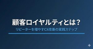 顧客ロイヤルティとは？CXを軸にリピーターを増やす方法と財務効果を解説