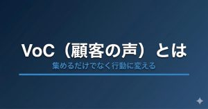 VoC（顧客の声）とは？収集方法・分析手順・CX改善への活かし方を解説
