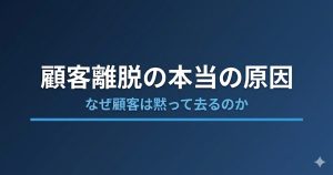 顧客離脱の本当の原因｜なぜ顧客は黙って去るのか