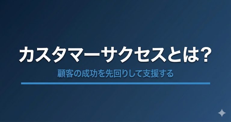 カスタマーサクセスとは？定義・業務内容・カスタマーサポートとの違いをわかりやすく解説