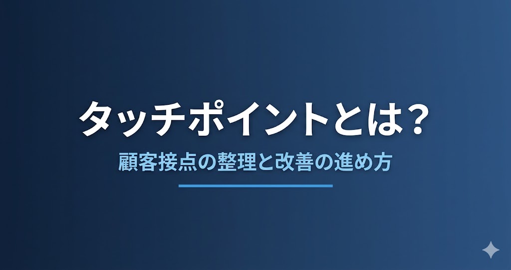 タッチポイントとは？顧客接点の整理と改善の進め方