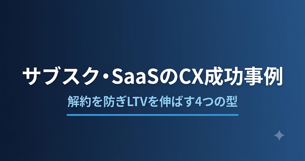サブスク／SaaS企業のCX成功事例｜解約を防ぎLTVを伸ばす
