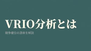 VRIO分析とは？CXにおける競争優位の源泉を解説