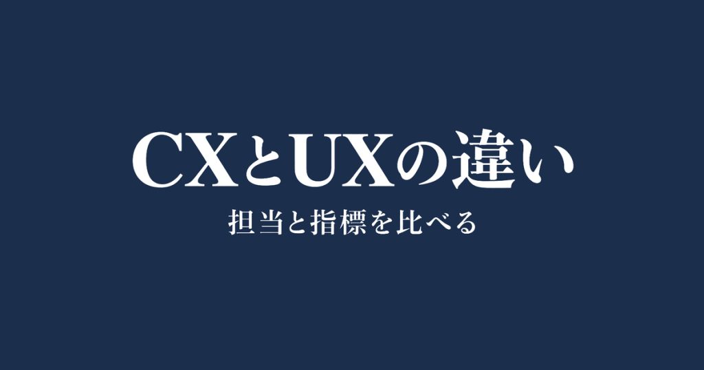 CXとUXの違い：具体例・担当範囲・指標を比較
