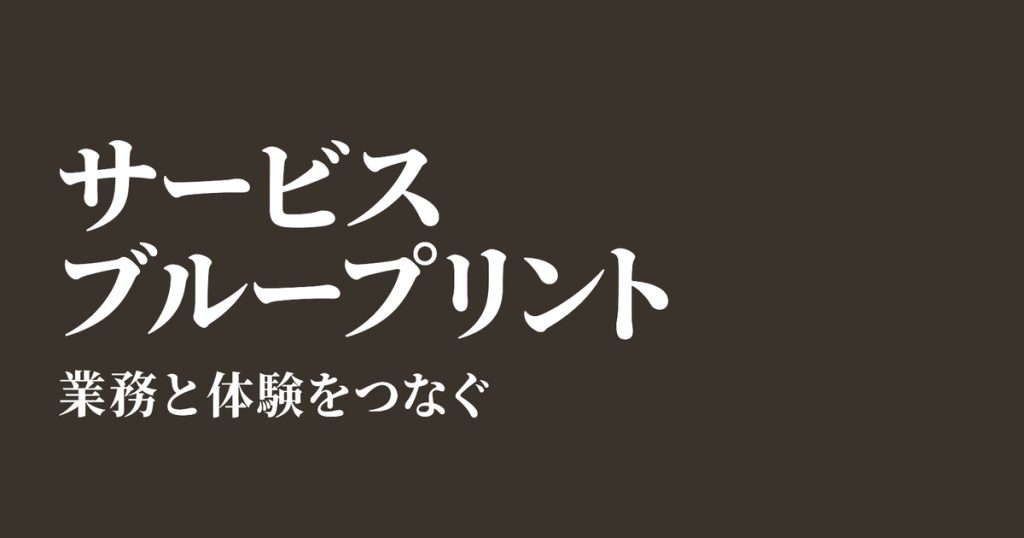 サービスブループリント、業務と体験をつなぐ