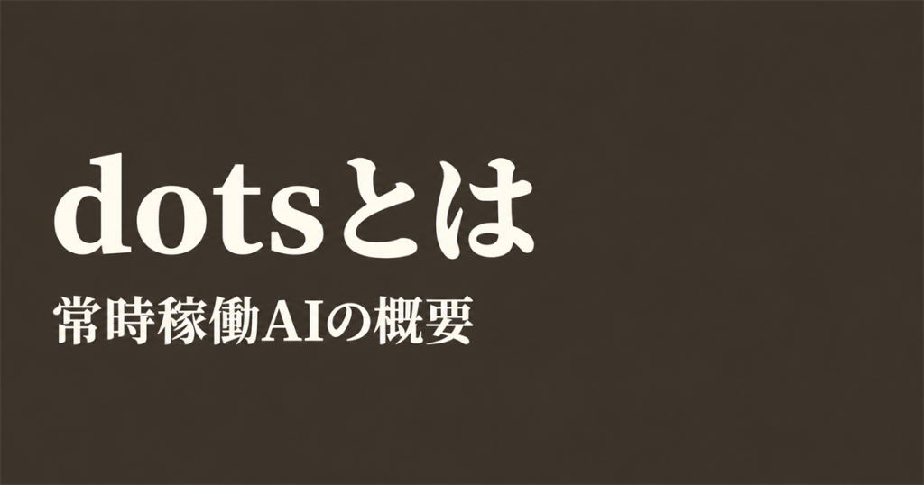 dotsとは―OpenAIの常時稼働AIエージェントの概要