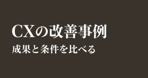 CXの改善事例｜取り組み・成果・活用条件を比較